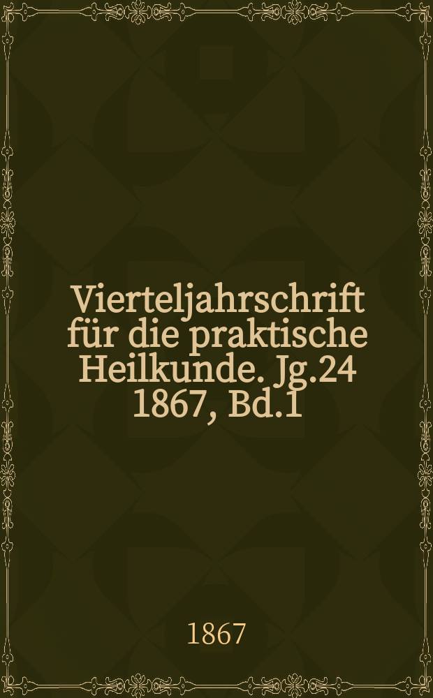 Vierteljahrschrift für die praktische Heilkunde. Jg.24 1867, Bd.1(93)