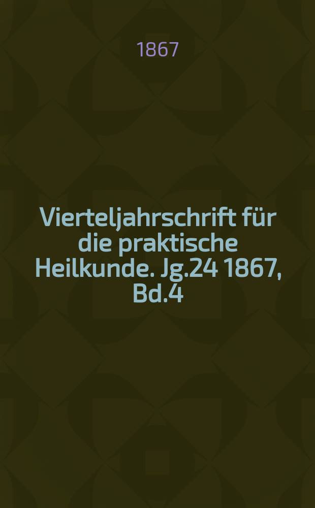 Vierteljahrschrift für die praktische Heilkunde. Jg.24 1867, Bd.4(96)