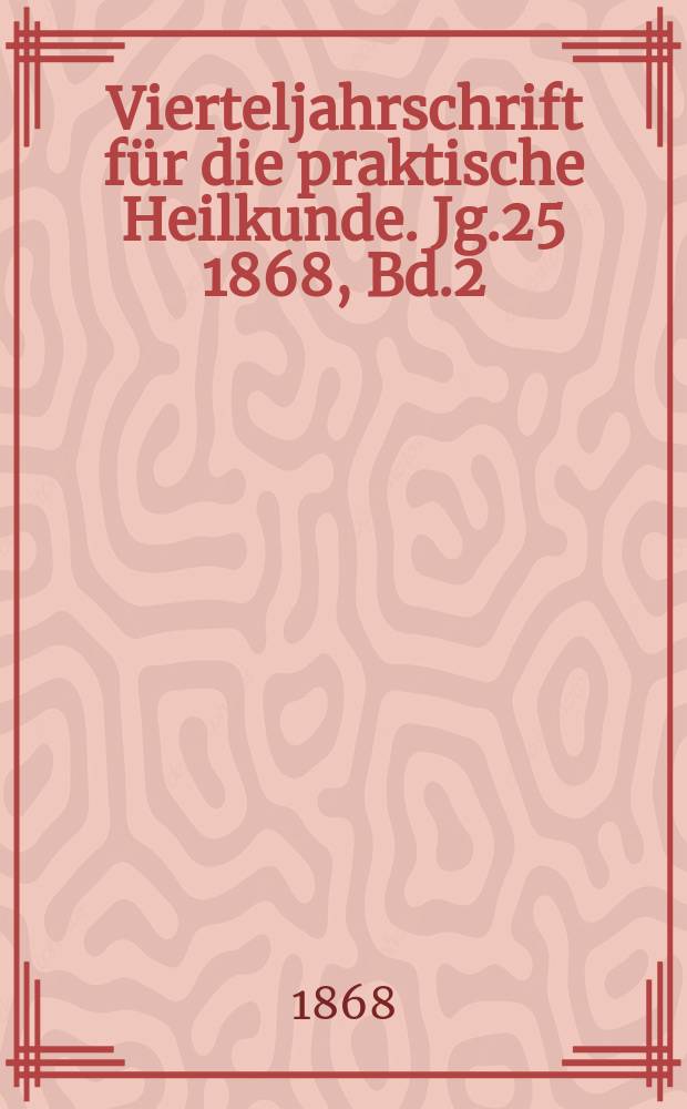Vierteljahrschrift für die praktische Heilkunde. Jg.25 1868, Bd.2(98)