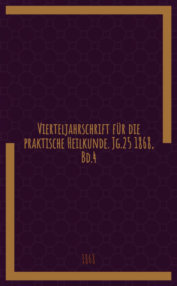 Vierteljahrschrift für die praktische Heilkunde. Jg.25 1868, Bd.4(100)