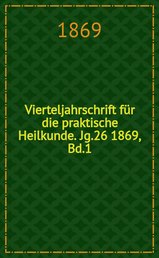 Vierteljahrschrift für die praktische Heilkunde. Jg.26 1869, Bd.1(101)