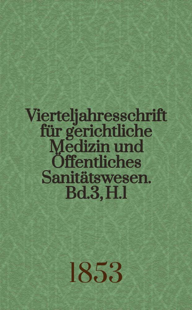 Vierteljahresschrift für gerichtliche Medizin und Öffentliches Sanitätswesen. Bd.3, H.1