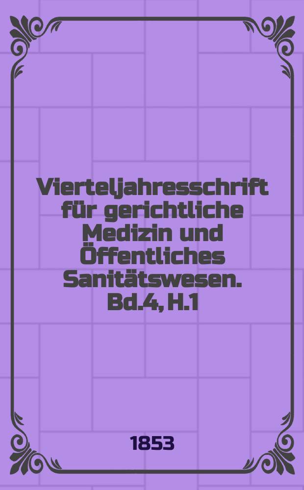 Vierteljahresschrift für gerichtliche Medizin und Öffentliches Sanitätswesen. Bd.4, H.1