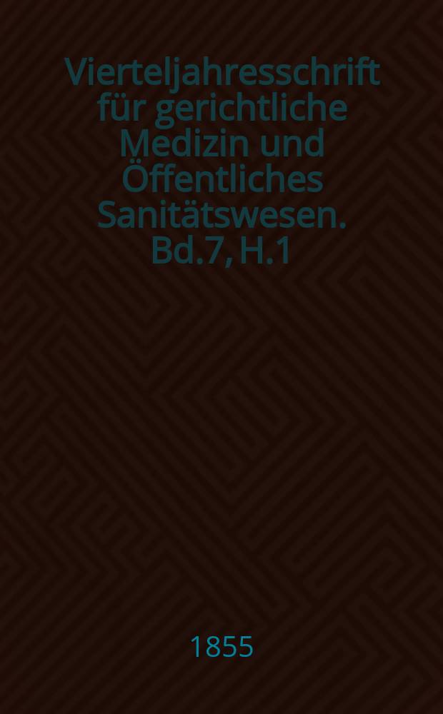 Vierteljahresschrift für gerichtliche Medizin und Öffentliches Sanitätswesen. Bd.7, H.1