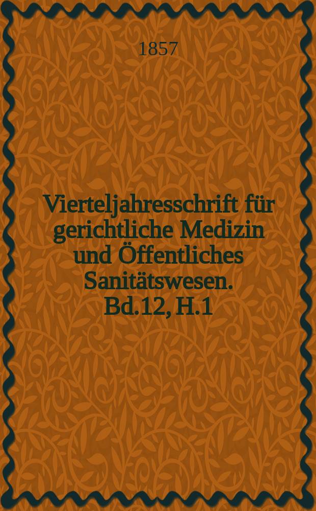 Vierteljahresschrift f&uuml;r gerichtliche Medizin und &Ouml;ffentliches Sanit&auml;tswesen. Bd.12, H.1