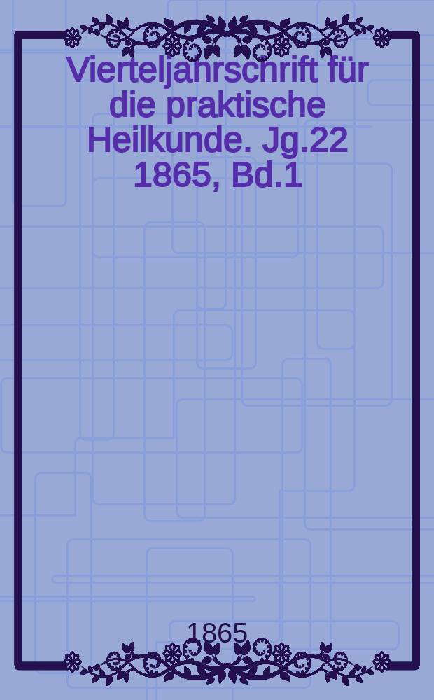 Vierteljahrschrift für die praktische Heilkunde. Jg.22 1865, Bd.1(85)
