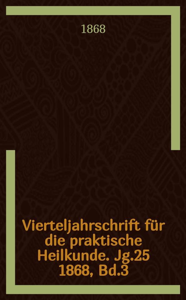 Vierteljahrschrift für die praktische Heilkunde. Jg.25 1868, Bd.3(99)