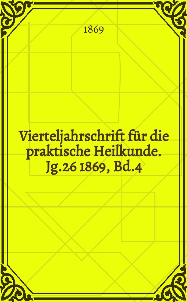 Vierteljahrschrift für die praktische Heilkunde. Jg.26 1869, Bd.4(104)
