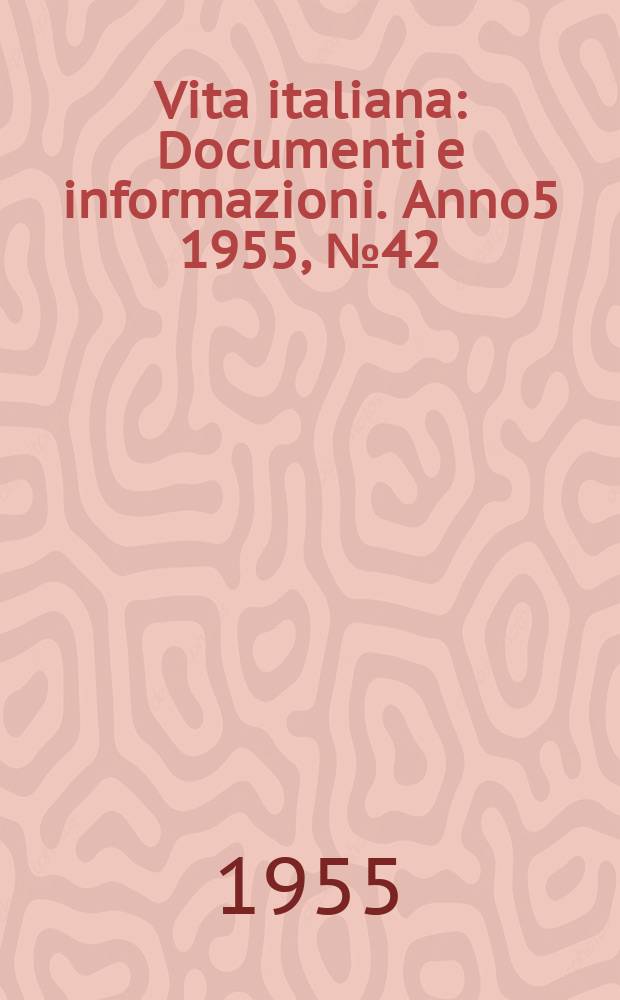 Vita italiana : Documenti e informazioni. Anno5 1955, №42