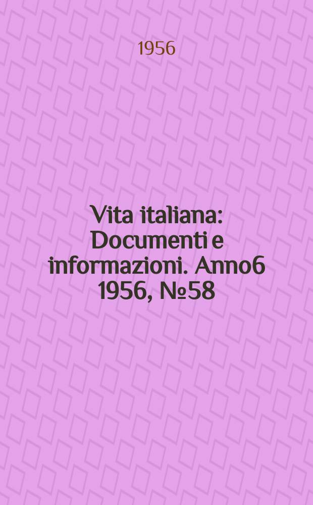 Vita italiana : Documenti e informazioni. Anno6 1956, №58