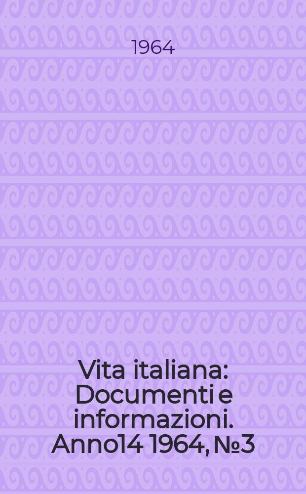 Vita italiana : Documenti e informazioni. Anno14 1964, №3