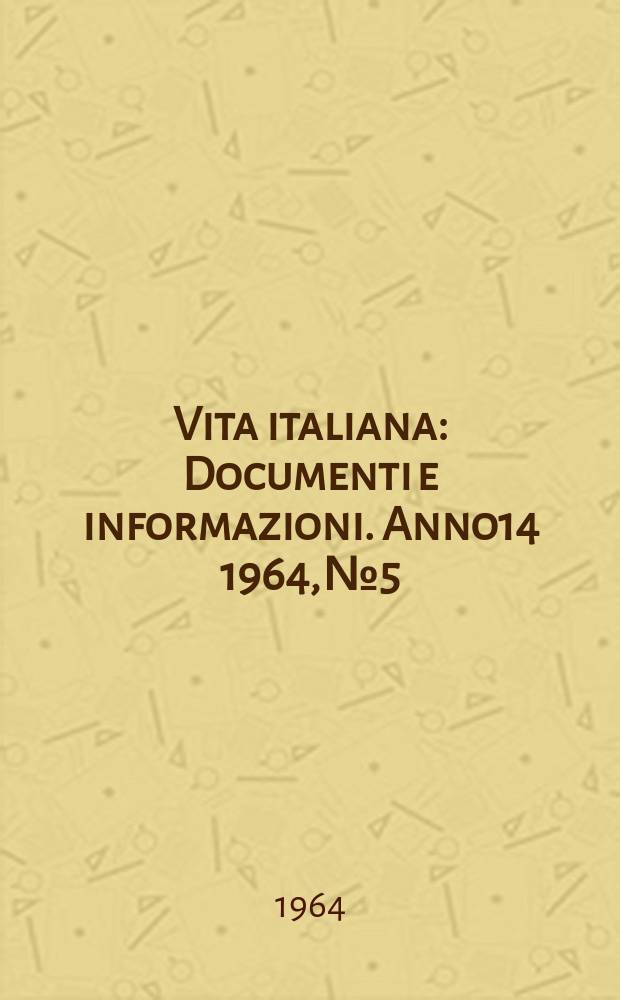 Vita italiana : Documenti e informazioni. Anno14 1964, №5
