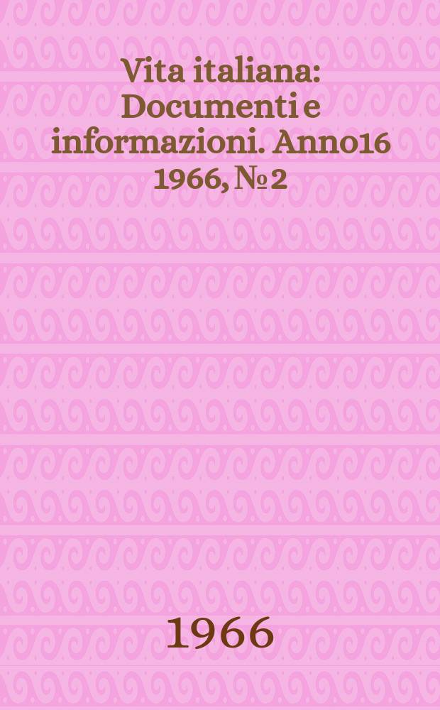 Vita italiana : Documenti e informazioni. Anno16 1966, №2
