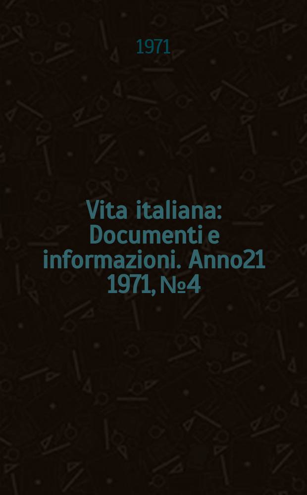 Vita italiana : Documenti e informazioni. Anno21 1971, №4