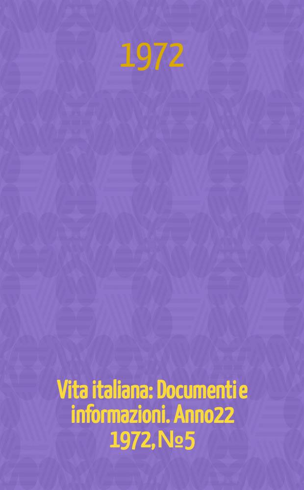 Vita italiana : Documenti e informazioni. Anno22 1972, №5