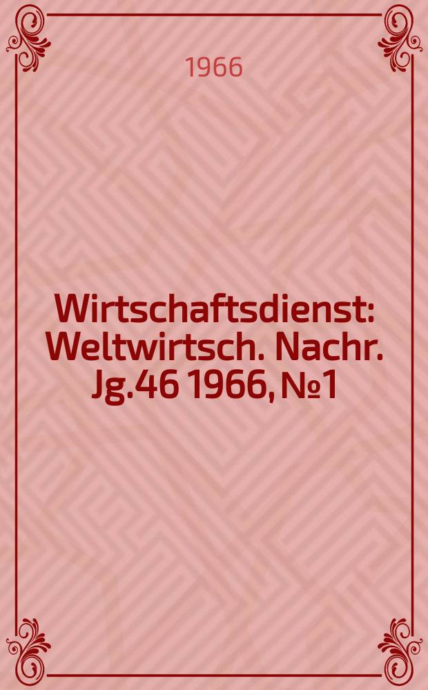 Wirtschaftsdienst : Weltwirtsch. Nachr. Jg.46 1966, №1