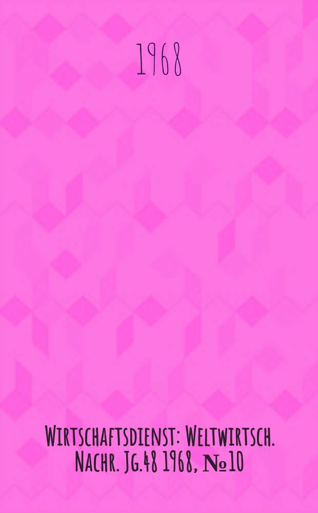 Wirtschaftsdienst : Weltwirtsch. Nachr. Jg.48 1968, №10