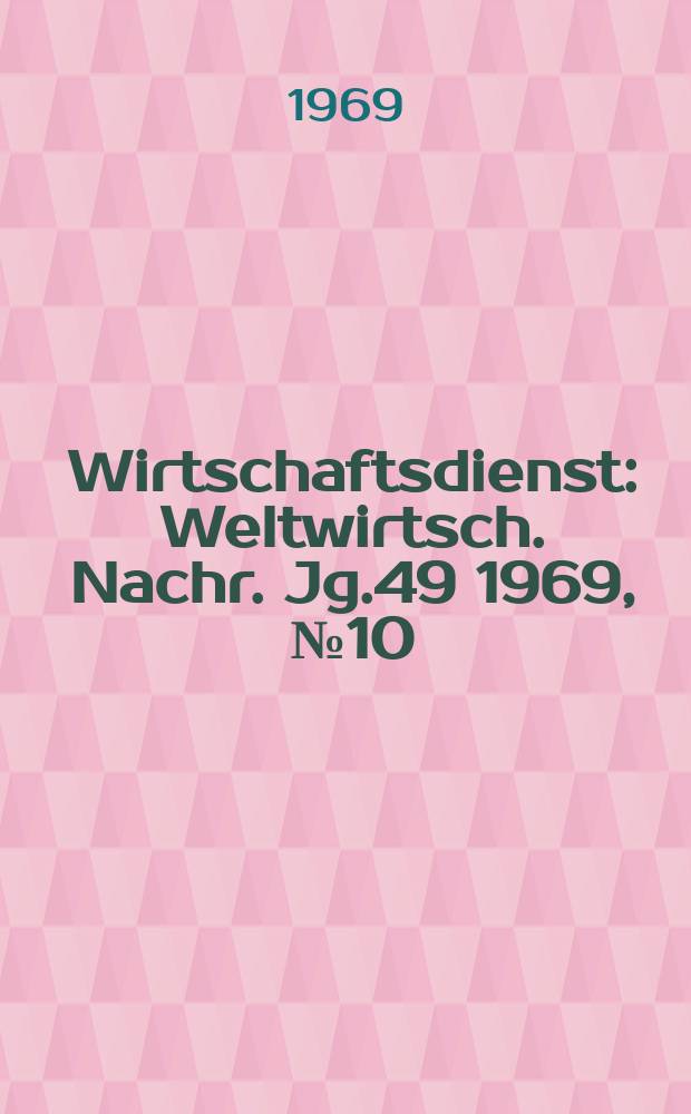 Wirtschaftsdienst : Weltwirtsch. Nachr. Jg.49 1969, №10