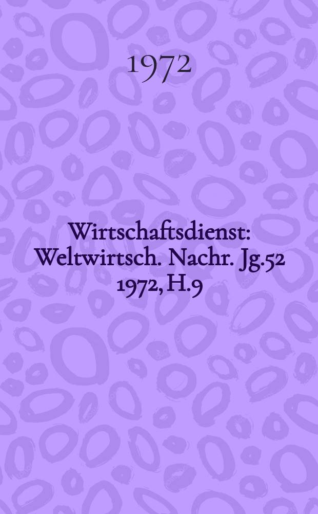 Wirtschaftsdienst : Weltwirtsch. Nachr. Jg.52 1972, H.9