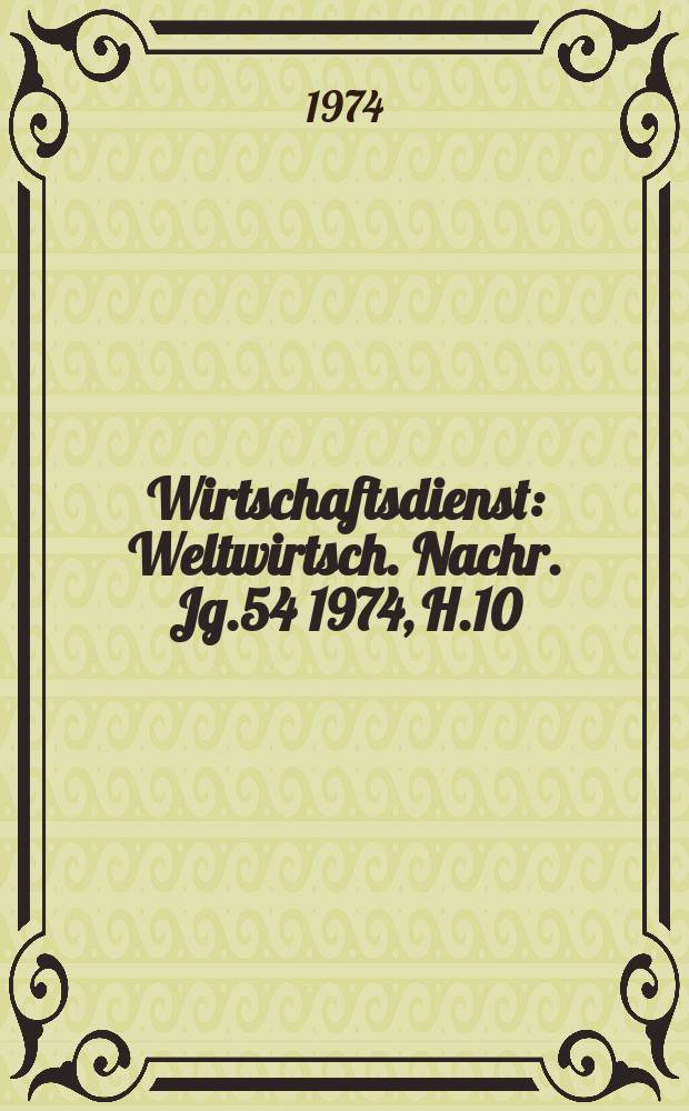 Wirtschaftsdienst : Weltwirtsch. Nachr. Jg.54 1974, H.10