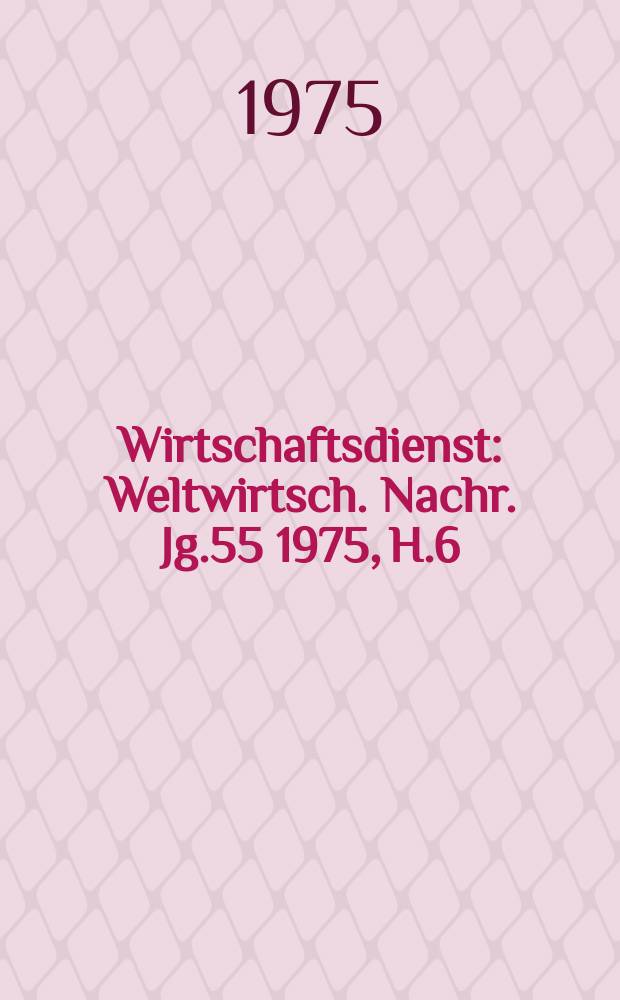 Wirtschaftsdienst : Weltwirtsch. Nachr. Jg.55 1975, H.6
