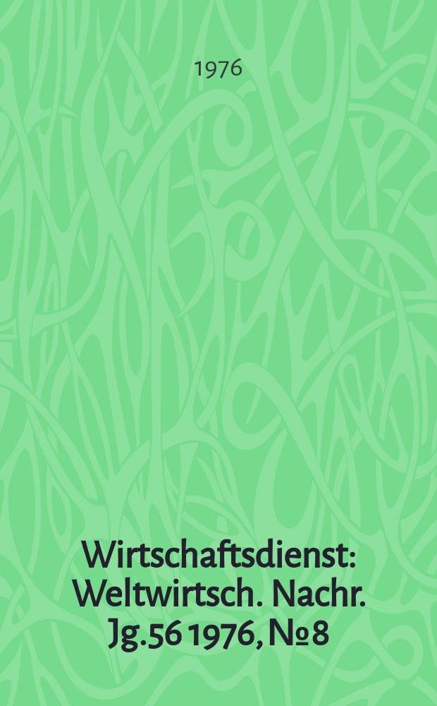 Wirtschaftsdienst : Weltwirtsch. Nachr. Jg.56 1976, №8