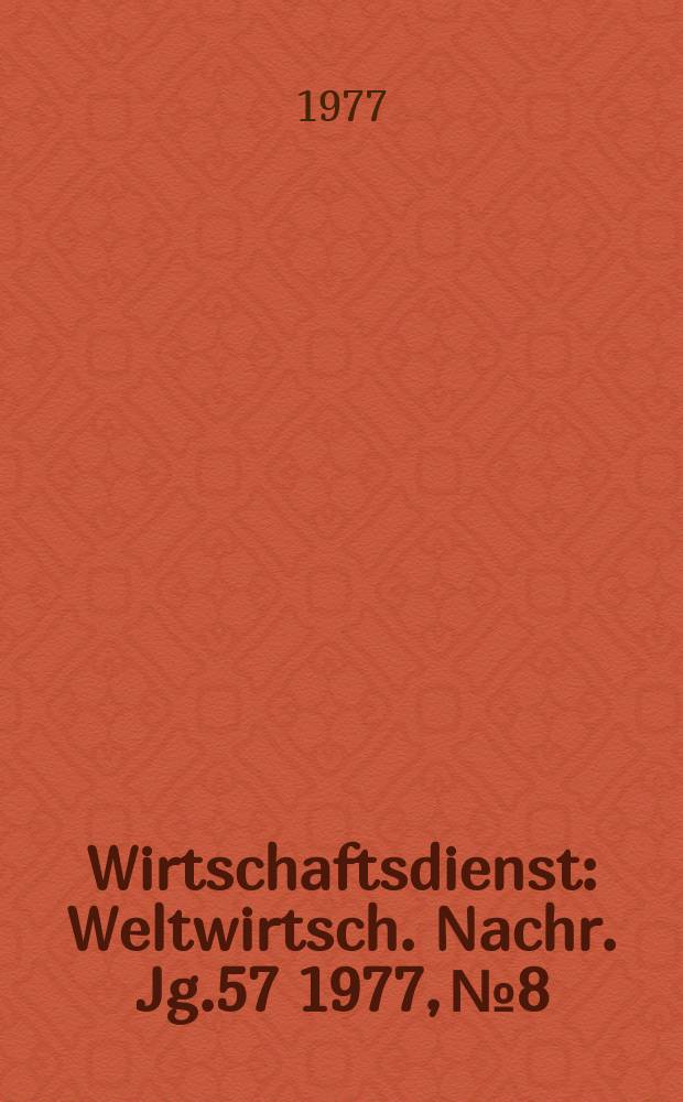 Wirtschaftsdienst : Weltwirtsch. Nachr. Jg.57 1977, №8