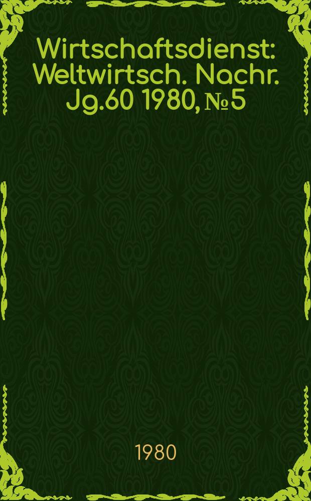 Wirtschaftsdienst : Weltwirtsch. Nachr. Jg.60 1980, №5