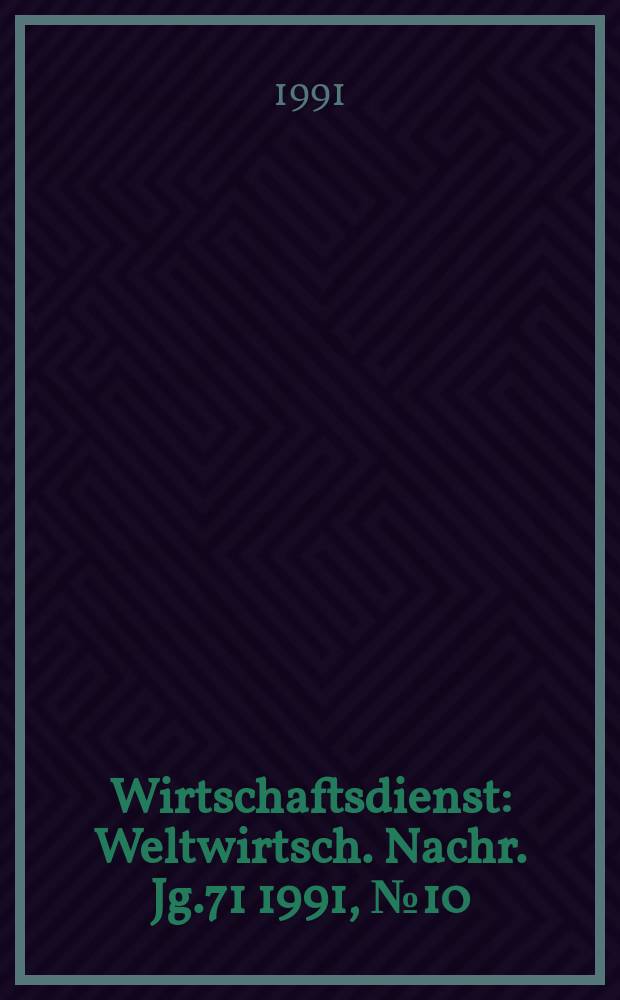 Wirtschaftsdienst : Weltwirtsch. Nachr. Jg.71 1991, №10