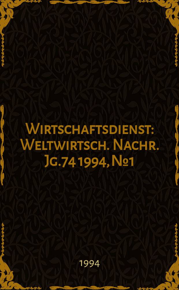 Wirtschaftsdienst : Weltwirtsch. Nachr. Jg.74 1994, №1