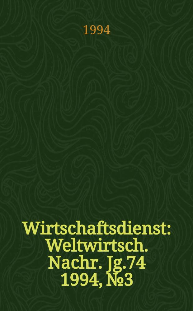 Wirtschaftsdienst : Weltwirtsch. Nachr. Jg.74 1994, №3