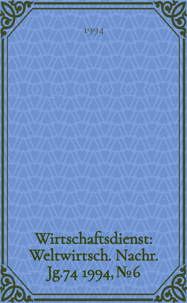 Wirtschaftsdienst : Weltwirtsch. Nachr. Jg.74 1994, №6