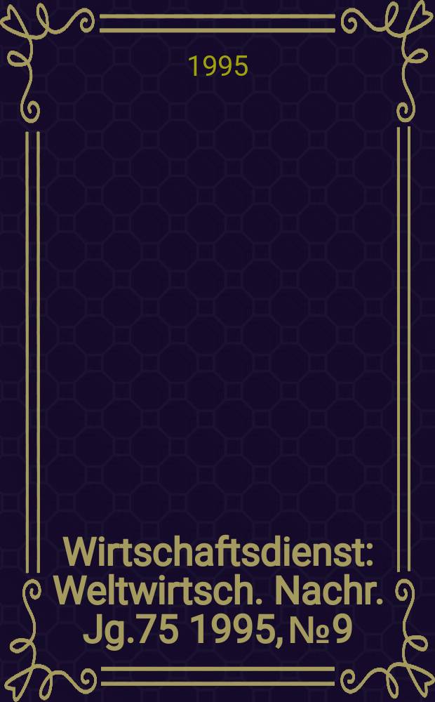 Wirtschaftsdienst : Weltwirtsch. Nachr. Jg.75 1995, №9
