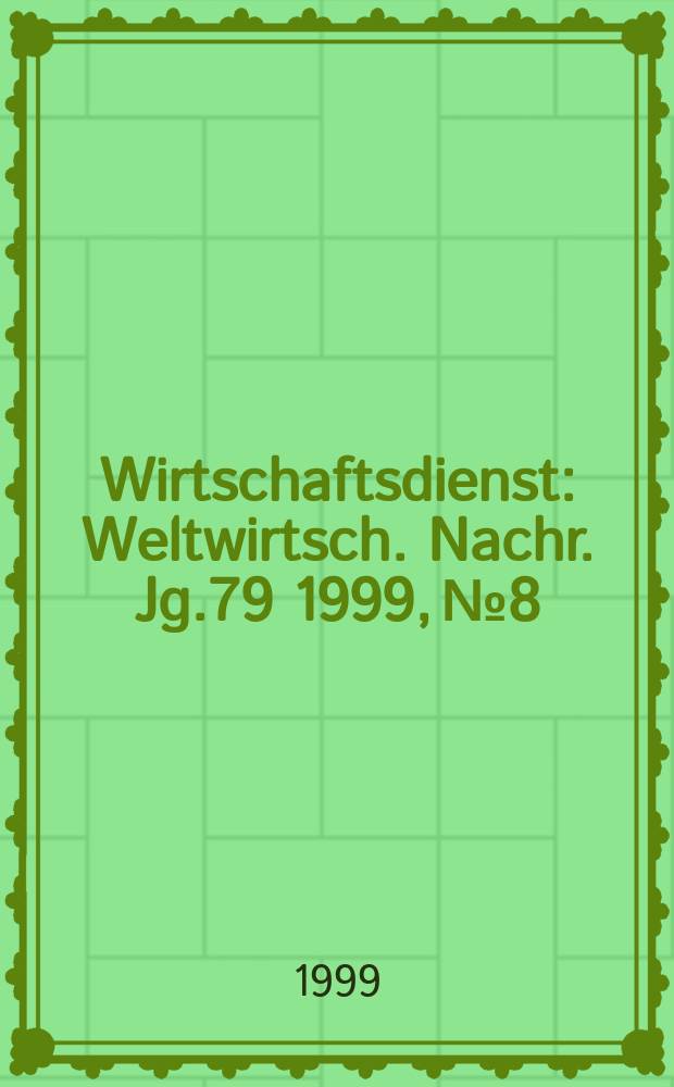 Wirtschaftsdienst : Weltwirtsch. Nachr. Jg.79 1999, №8