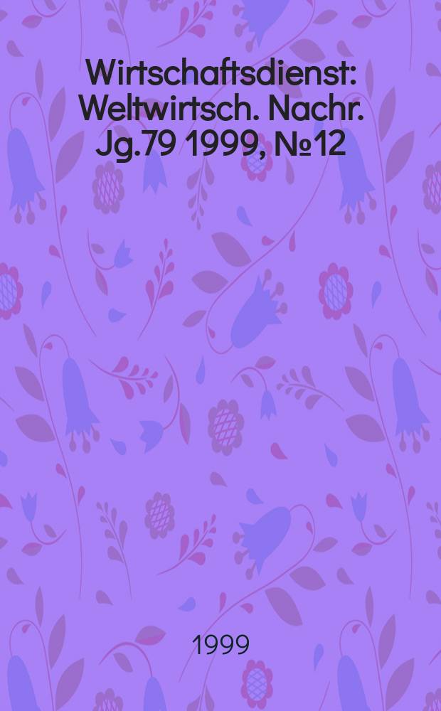 Wirtschaftsdienst : Weltwirtsch. Nachr. Jg.79 1999, №12