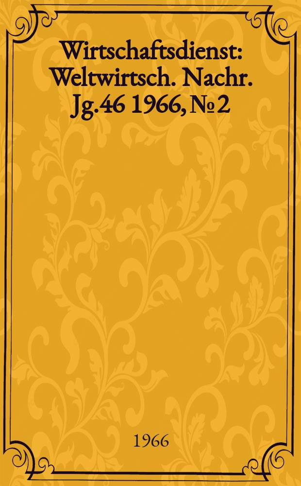 Wirtschaftsdienst : Weltwirtsch. Nachr. Jg.46 1966, №2