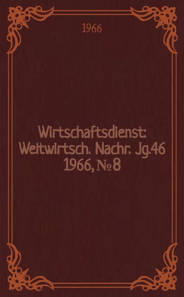 Wirtschaftsdienst : Weltwirtsch. Nachr. Jg.46 1966, №8