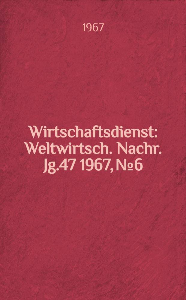 Wirtschaftsdienst : Weltwirtsch. Nachr. Jg.47 1967, №6