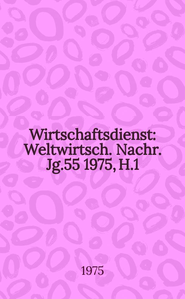 Wirtschaftsdienst : Weltwirtsch. Nachr. Jg.55 1975, H.1