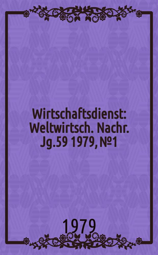 Wirtschaftsdienst : Weltwirtsch. Nachr. Jg.59 1979, №1