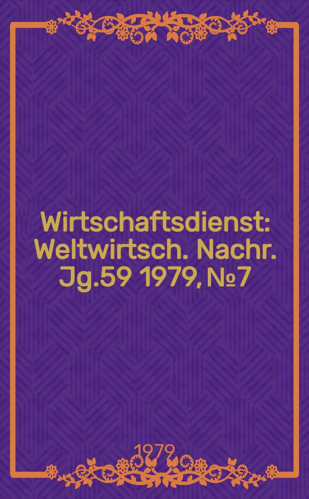 Wirtschaftsdienst : Weltwirtsch. Nachr. Jg.59 1979, №7