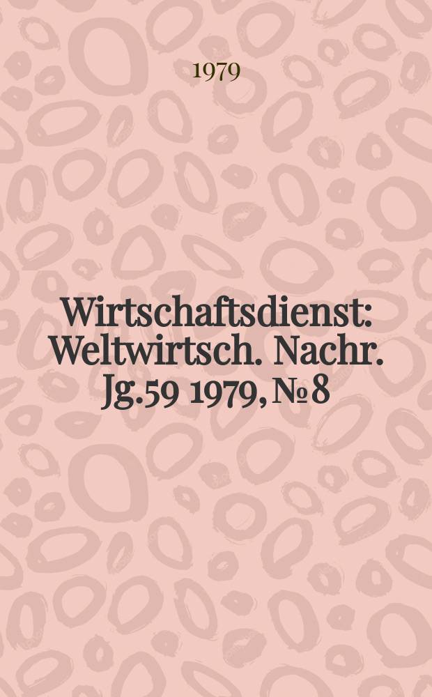 Wirtschaftsdienst : Weltwirtsch. Nachr. Jg.59 1979, №8