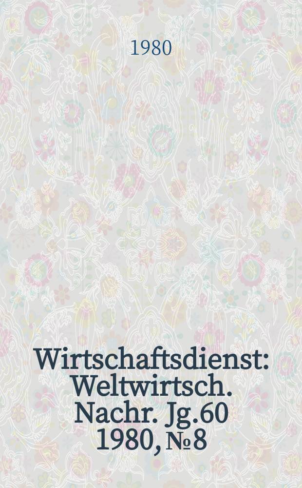 Wirtschaftsdienst : Weltwirtsch. Nachr. Jg.60 1980, №8