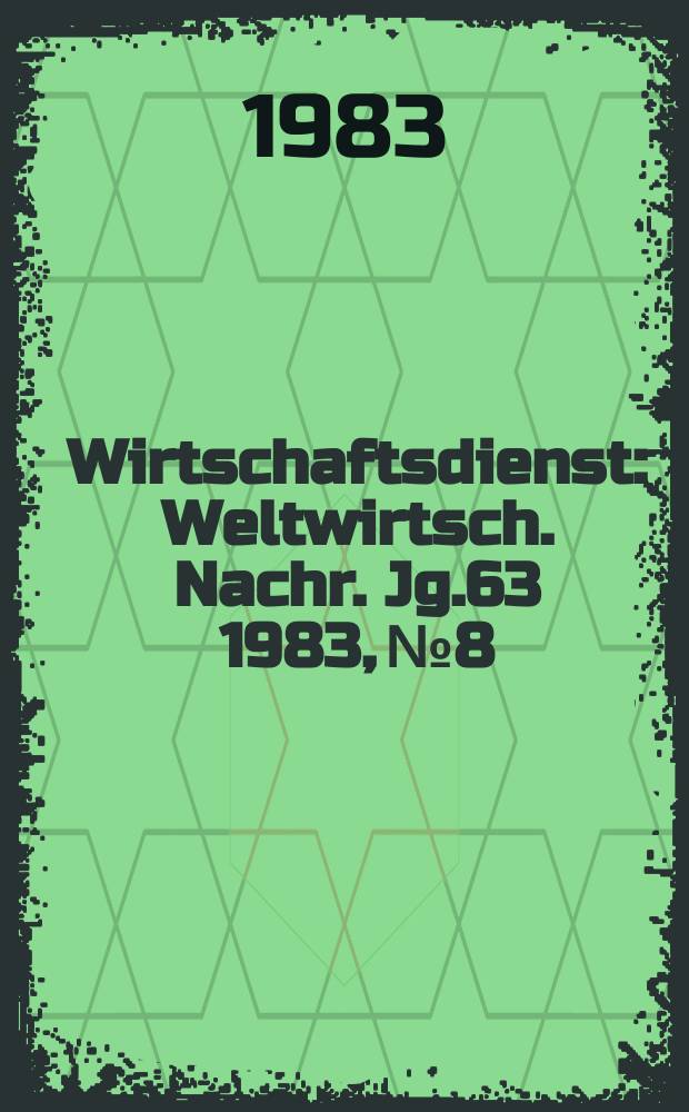 Wirtschaftsdienst : Weltwirtsch. Nachr. Jg.63 1983, №8