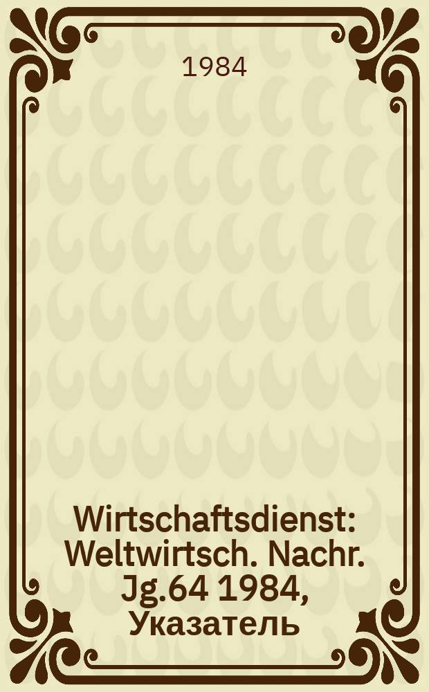 Wirtschaftsdienst : Weltwirtsch. Nachr. Jg.64 1984, Указатель