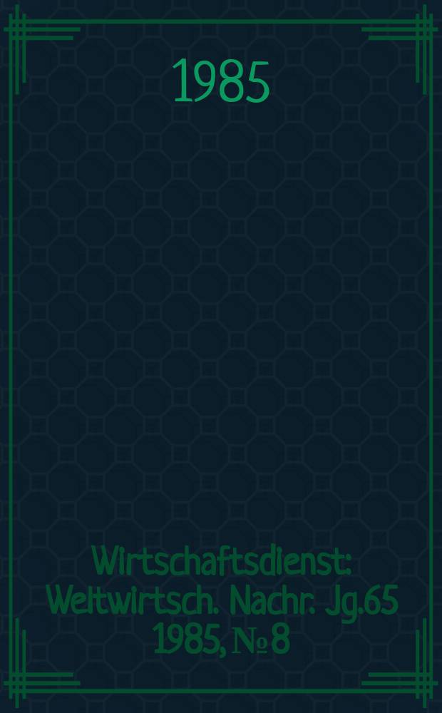 Wirtschaftsdienst : Weltwirtsch. Nachr. Jg.65 1985, №8
