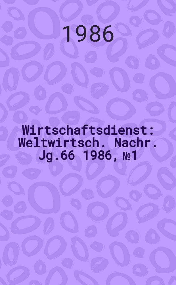Wirtschaftsdienst : Weltwirtsch. Nachr. Jg.66 1986, №1