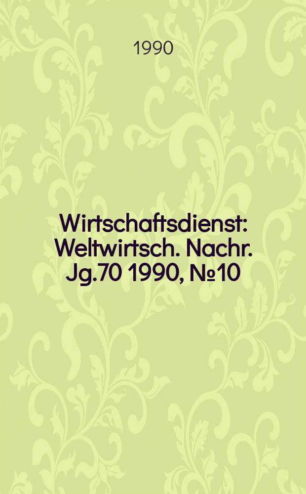 Wirtschaftsdienst : Weltwirtsch. Nachr. Jg.70 1990, №10
