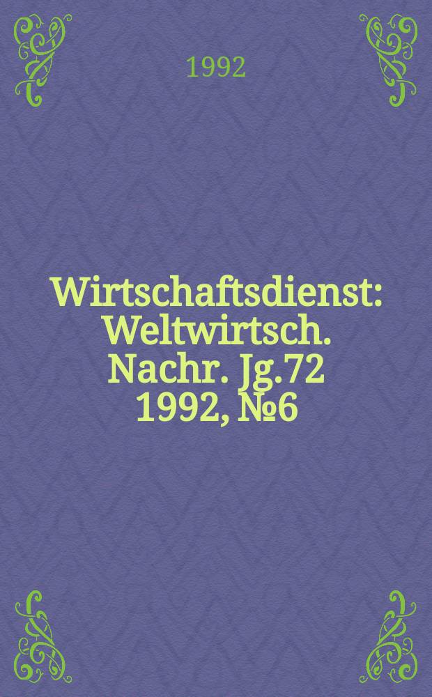 Wirtschaftsdienst : Weltwirtsch. Nachr. Jg.72 1992, №6