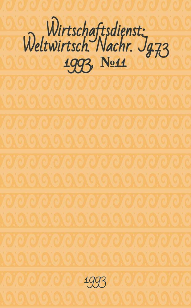 Wirtschaftsdienst : Weltwirtsch. Nachr. Jg.73 1993, №11